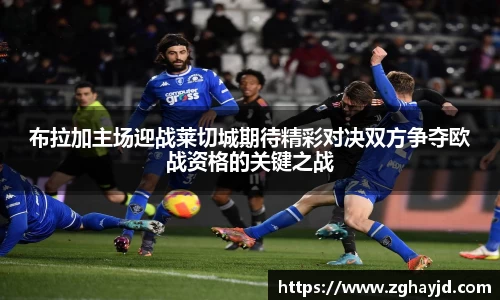 布拉加主场迎战莱切城期待精彩对决双方争夺欧战资格的关键之战