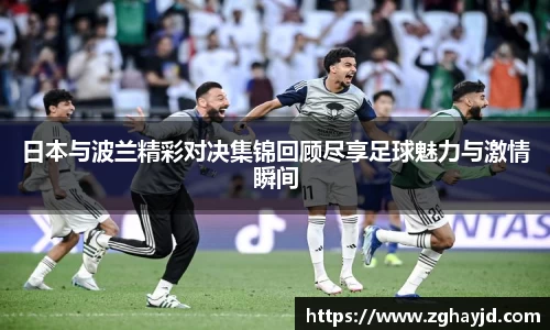 日本与波兰精彩对决集锦回顾尽享足球魅力与激情瞬间
